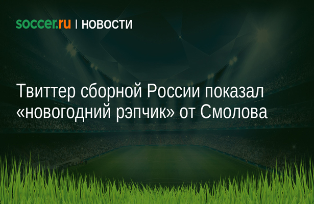 Твиттер сборной России показал «новогодний рэпчик» от Смолова