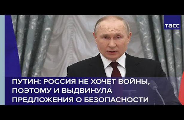 Путин: Россия не хочет войны, поэтому и выдвинула предложения о безопасности